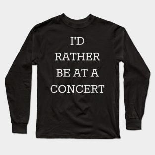 id rather be at a concert Long Sleeve T-Shirt